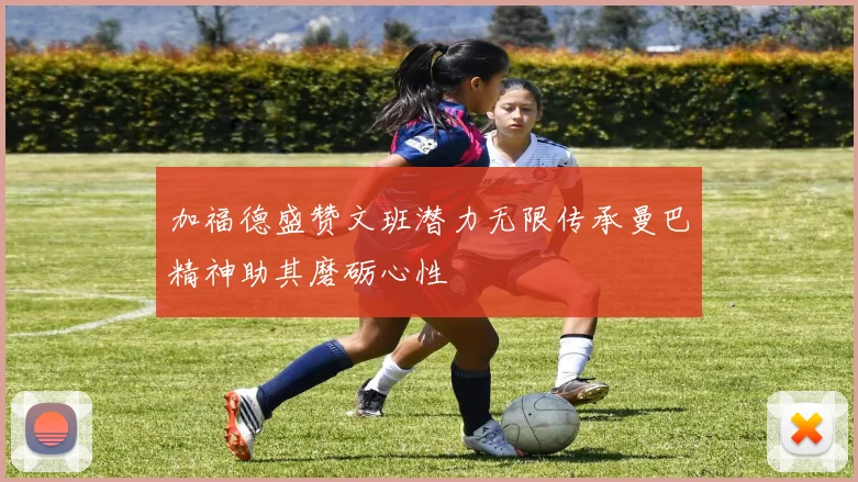 加福德盛赞文班潜力无限传承曼巴精神助其磨砺心性
